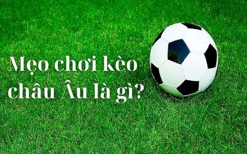 Mẹo chơi kèo Châu Âu là gì?