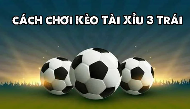 Cách đọc kèo tài xỉu 3 trái chính xác nhất